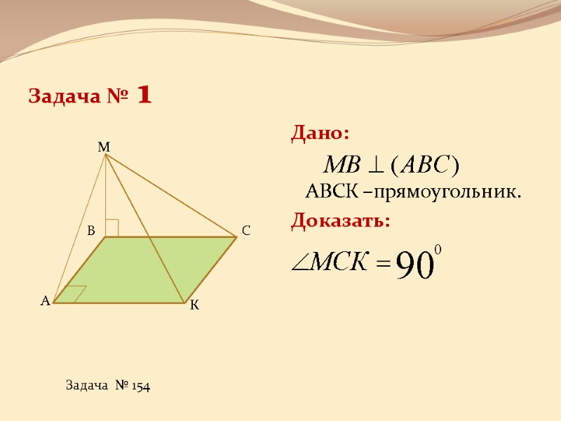 Задача № 1 Дано:     АВСК –прямоугольник. Доказать:   C